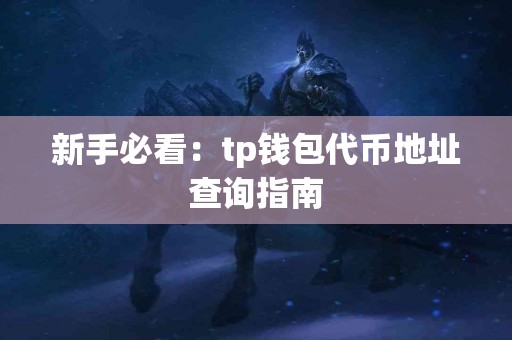 新手必看:tp钱包代币地址查询指南 新手必看:tp钱包代币地址查询指南