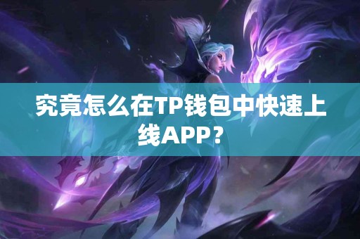 究竟怎么在TP钱包中快速上线APP？