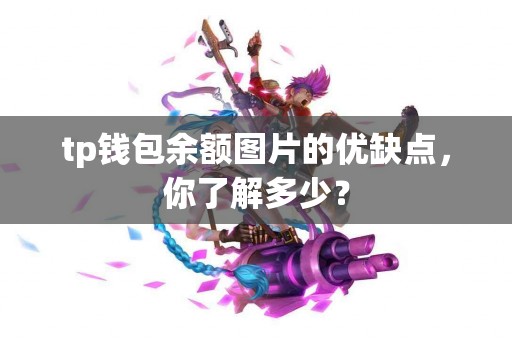 tp钱包余额图片的优缺点，你了解多少？
