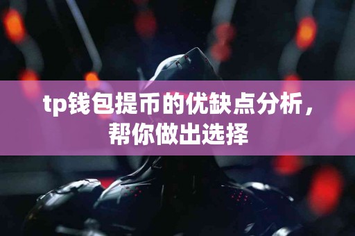 tp钱包提币的优缺点分析，帮你做出选择