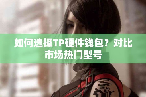 如何选择TP硬件钱包？对比市场热门型号