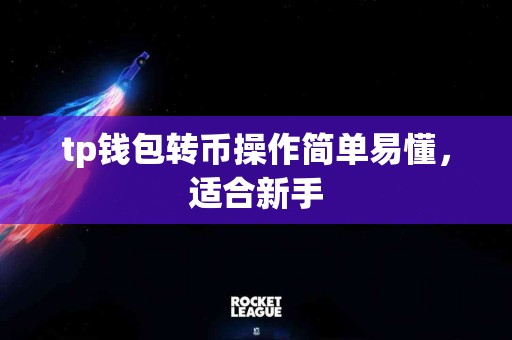 tp钱包转币操作简单易懂，适合新手