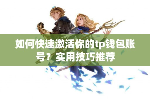 如何快速激活你的tp钱包账号？实用技巧推荐