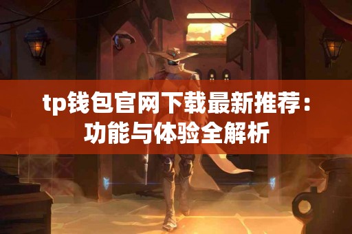 tp钱包官网下载最新推荐：功能与体验全解析