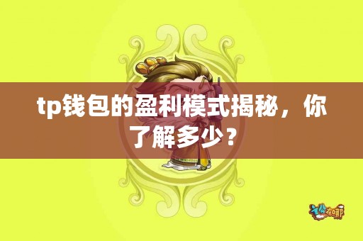 tp钱包的盈利模式揭秘，你了解多少？
