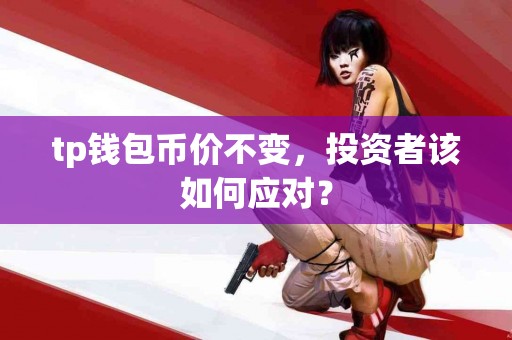 tp钱包币价不变，投资者该如何应对？