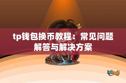 tp钱包换币教程：常见问题解答与解决方案