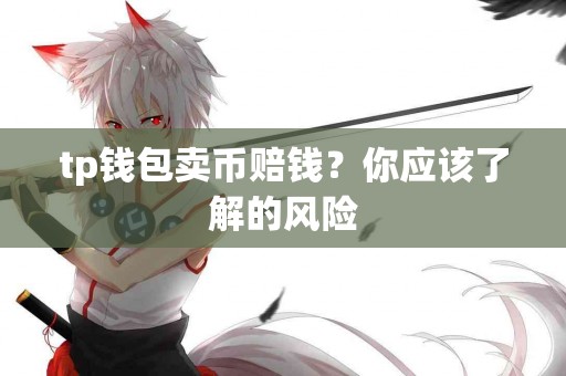 tp钱包卖币赔钱？你应该了解的风险