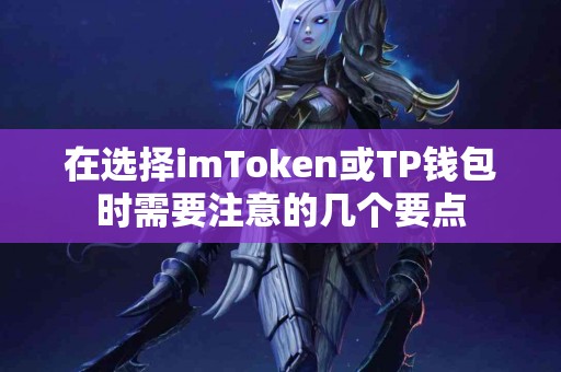 在选择imToken或TP钱包时需要注意的几个要点