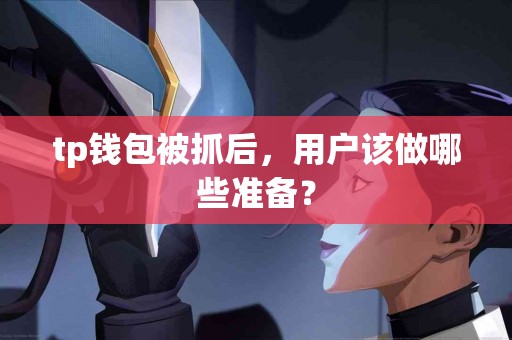 tp钱包被抓后，用户该做哪些准备？