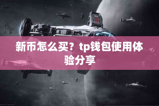 新币怎么买？tp钱包使用体验分享