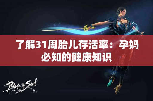 了解31周胎儿存活率：孕妈必知的健康知识