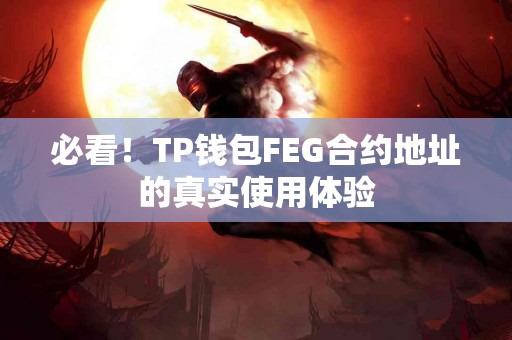 必看！TP钱包FEG合约地址的真实使用体验