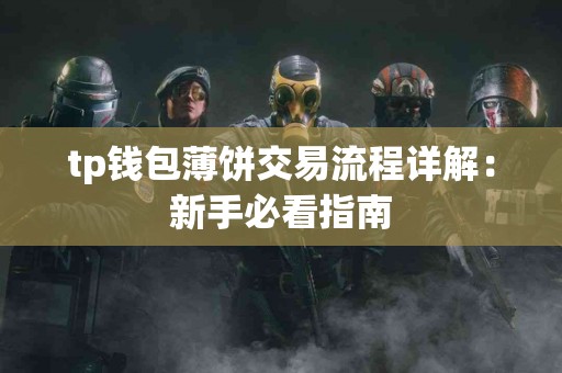 tp钱包薄饼交易流程详解：新手必看指南