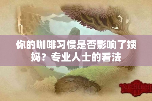 你的咖啡习惯是否影响了姨妈？专业人士的看法