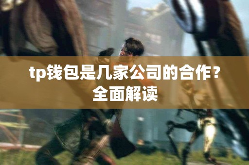 tp钱包是几家公司的合作？全面解读