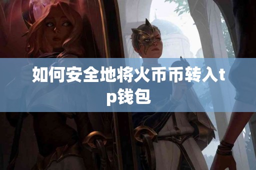 如何安全地将火币币转入tp钱包