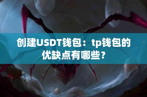 创建USDT钱包：tp钱包的优缺点有哪些？