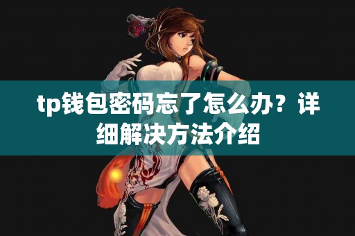 tp钱包密码忘了怎么办？详细解决方法介绍