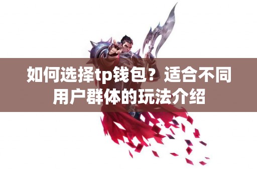 如何选择tp钱包？适合不同用户群体的玩法介绍