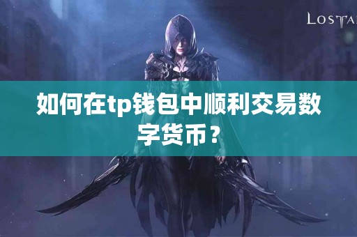 如何在tp钱包中顺利交易数字货币？