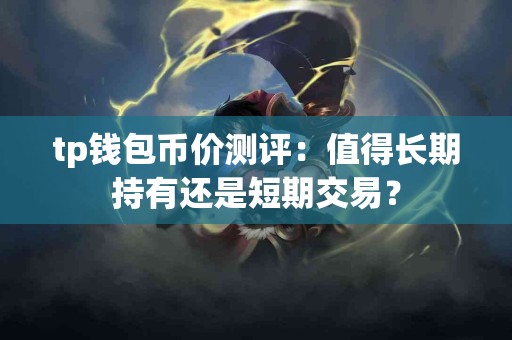 tp钱包币价测评：值得长期持有还是短期交易？