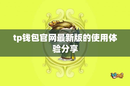 tp钱包官网最新版的使用体验分享