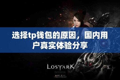 选择tp钱包的原因，国内用户真实体验分享