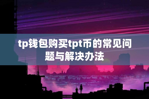 tp钱包购买tpt币的常见问题与解决办法