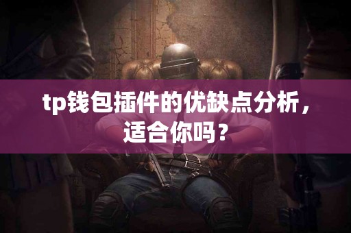 tp钱包插件的优缺点分析，适合你吗？