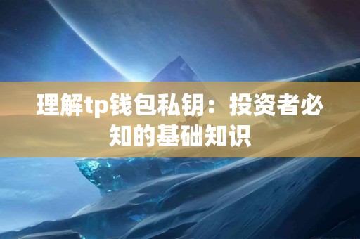理解tp钱包私钥：投资者必知的基础知识