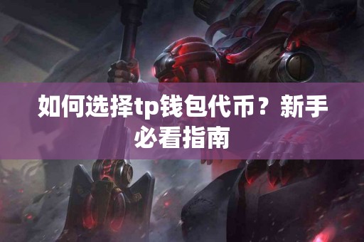 如何选择tp钱包代币？新手必看指南