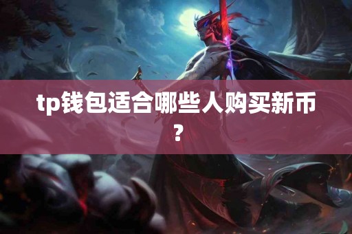 tp钱包适合哪些人购买新币？