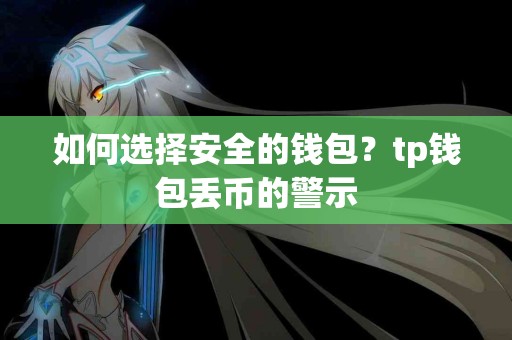 如何选择安全的钱包？tp钱包丢币的警示