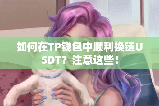 如何在TP钱包中顺利换链USDT？注意这些！