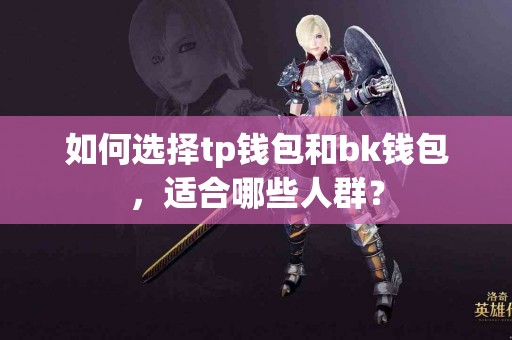 如何选择tp钱包和bk钱包，适合哪些人群？