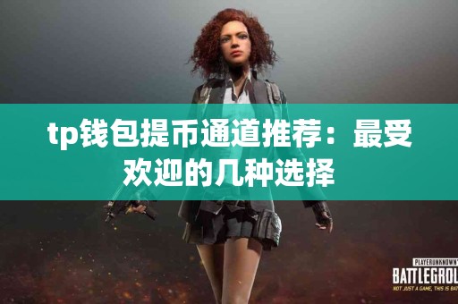 tp钱包提币通道推荐：最受欢迎的几种选择