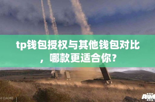 tp钱包授权与其他钱包对比，哪款更适合你？
