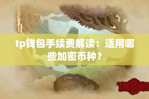tp钱包手续费解读：适用哪些加密币种？