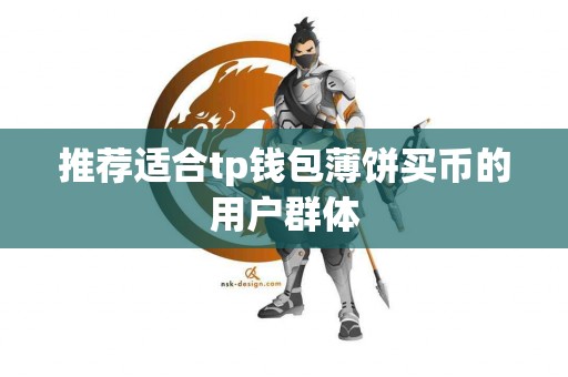推荐适合tp钱包薄饼买币的用户群体