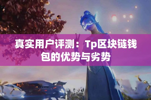 真实用户评测：Tp区块链钱包的优势与劣势