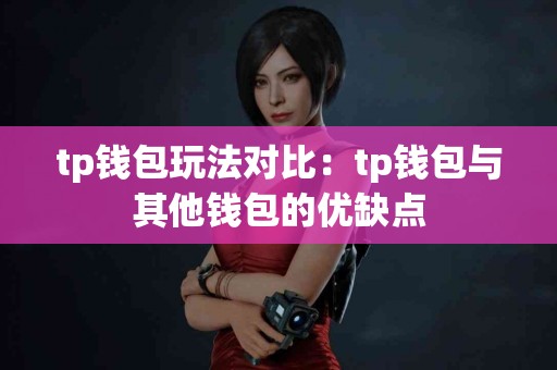 tp钱包玩法对比：tp钱包与其他钱包的优缺点