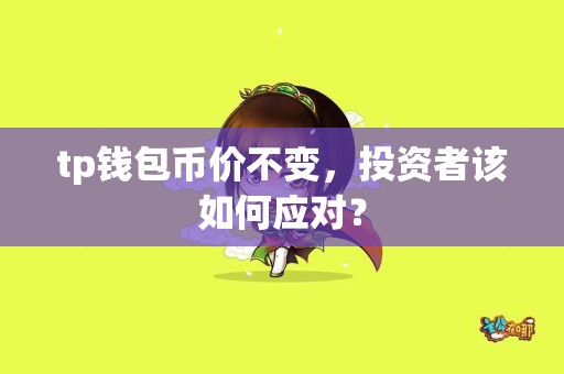 tp钱包币价不变，投资者该如何应对？