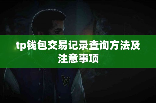 tp钱包交易记录查询方法及注意事项