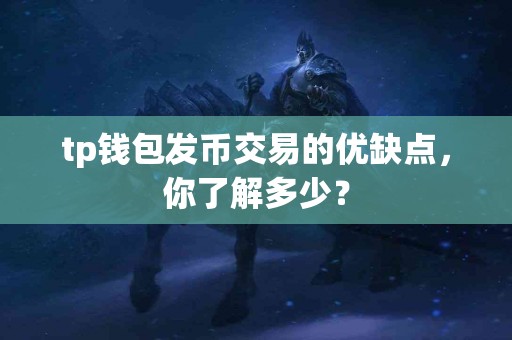 tp钱包发币交易的优缺点，你了解多少？