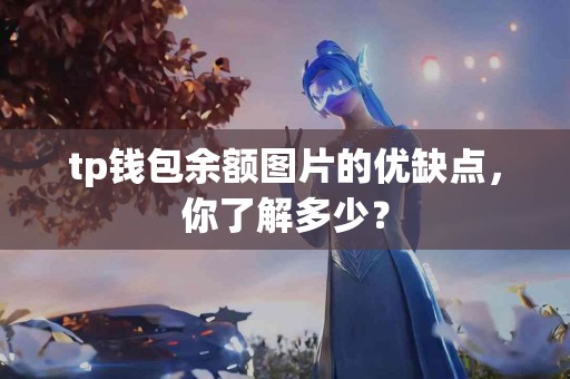 tp钱包余额图片的优缺点，你了解多少？