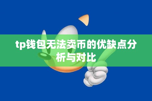 tp钱包无法卖币的优缺点分析与对比 tp钱包无法卖币的优缺点分析与对比