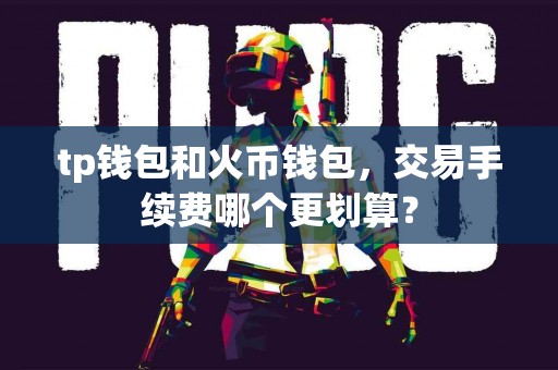 tp钱包和火币钱包，交易手续费哪个更划算？