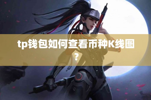 tp钱包如何查看币种K线图？