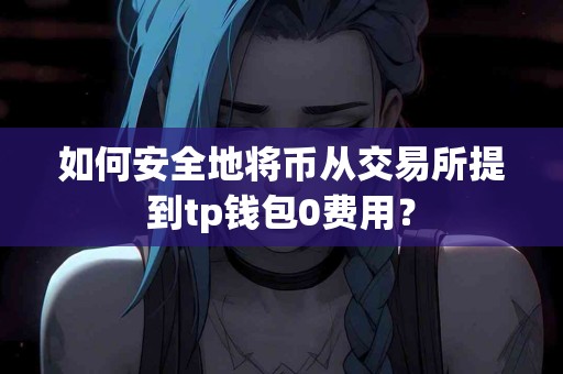 如何安全地将币从交易所提到tp钱包0费用？
